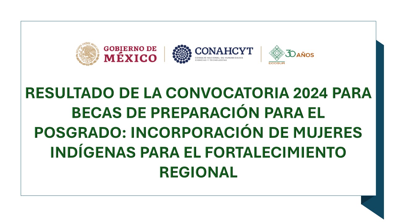 Resultado de la Convocatoria Ecosur 2024 para becas de preparación para el posgrado: incorporación de mujeres indígenas para el fortalecimiento regional